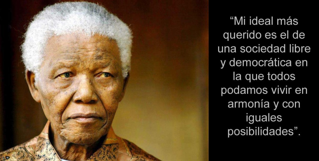 Mi ideal más querido es el de una sociedad libre y democrática en la que todos podamos vivir en armonía y con iguales posibilidades. Nelson Mandela