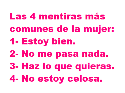 Las 4 mentiras más comunes de la mujer: Estoy bien. No me pasa nada. Haz lo que quieras. No estoy celosa.