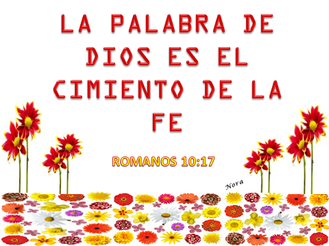 La palabra de Dios es el cimiento de la fé. Romanos 10:17