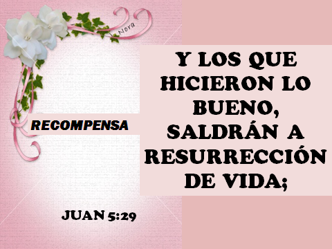 Recompensa: Y los que hicieron lo bueno, saldrán a resurrección de vida