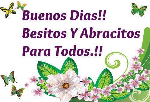 Buenas Dias. Besitos y Abracitos para todos.