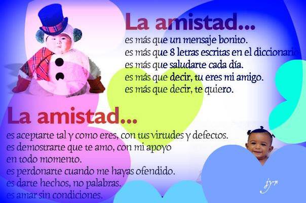 La amistad es más que un mensaje bonito. Es más que 8 letras escritas en el diccionario, es más que saludarte cada día, es más que decir, tu eres mi amigo...