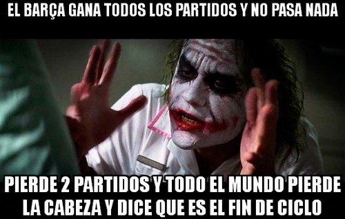 El Barça gana todos los partidos y no pasa nada. Pierde 2 partidos y todo el mundo pierde la cabeza y dice que es el fin de ciclo.