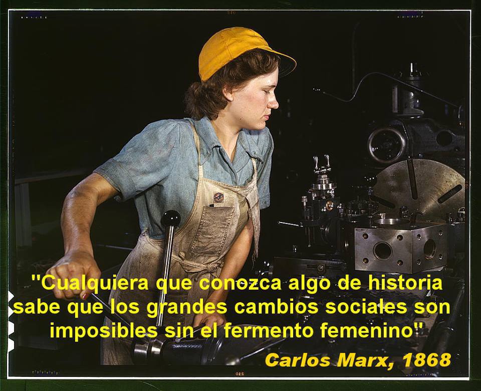 Cualquiera que conozca algo de historia sabe que los grandes cambios sociales son imposibles sin el fermento femenino.