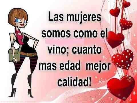 Las mujeres somos como el vino, cuanto más edad mejor calidad.