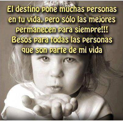 El destino pone muchas personas en tu vida, pero sólo las mejores permanecen para siempre. Besos para todas las personas que son parte de mi vida.