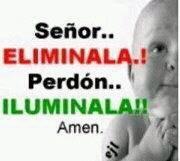 Señor elimínala..Perdón ilumínala..Amén