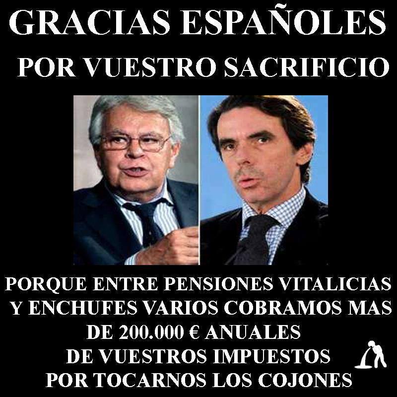 Gracias españoles por vuestro sacrificio porque entre pensiones vitalicias y enchufes varios, cobramos más de....