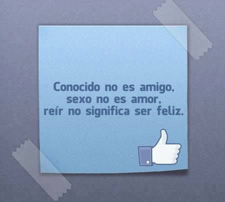 Estados en Facebook. Conocido no es amigo, sexo no es amor, reir no significa ser feliz.
