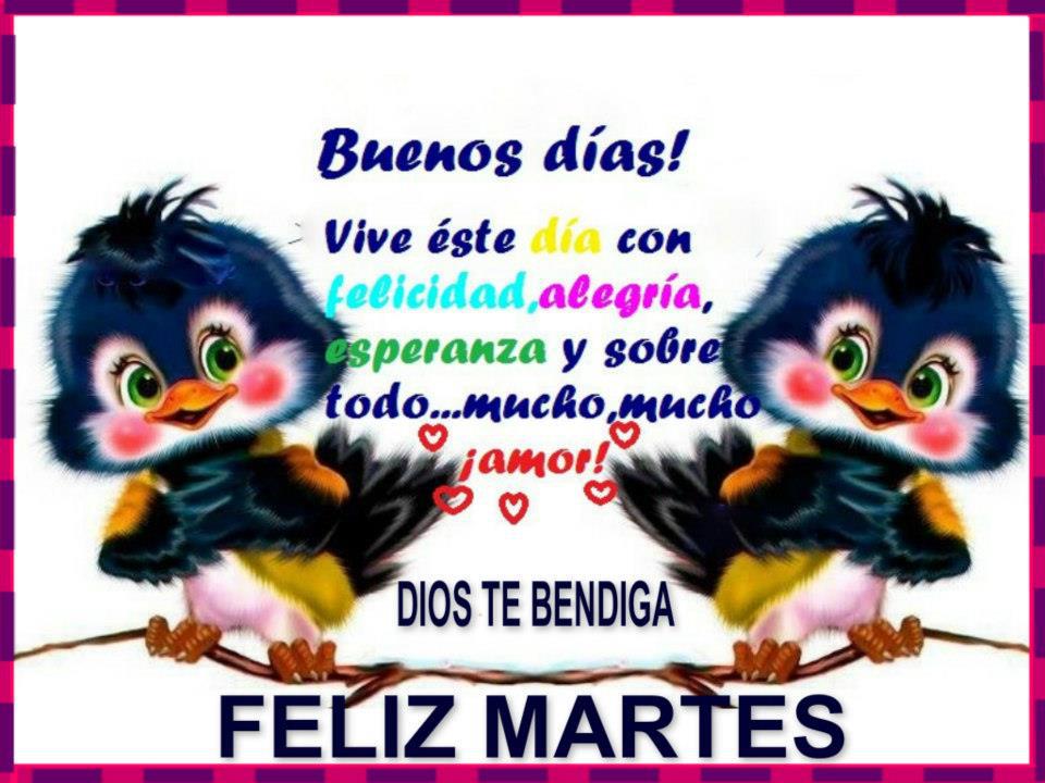 Buenos días. Vive éste día con felicidad, alegría, esperanza y sobre todo...mucho, mucho, Amor. Dios te bendiga. Feliz Martes.