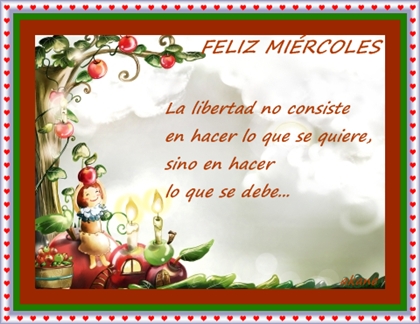 Feliz Miércoles. La Libertad no consiste en hacer lo que se quiere, sino en hacer lo que se debe...