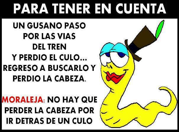 Un gusano paso por las vías del tren y perdió el culo...regresó a buscarlo y perdió la cabeza....