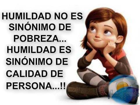 Humildad no es sinónimo de pobreza, humildad es sinónimo de calidad de persona