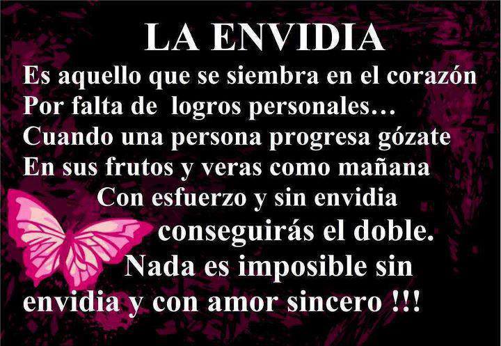 La envidia es aquello que sse siembra en el corazón por falta de logros personales... Nada es imposible sin envidia y con amor sincero