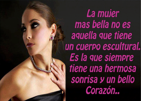 La mujer mas bella no es aquella que tiene un cuerpo escultural. Es la que siempre tiene una hermosa sonrisa y un bello corazón...