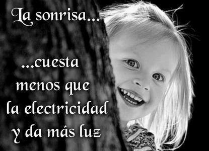 La sonrisa...cuesta menos que la electricidad y da más luz.