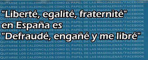 Liberté, egalité, fraternité en España es Defraudé, engañé y me libré.