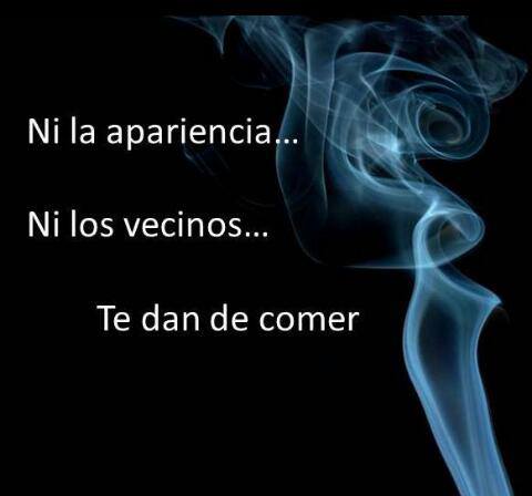 Ni la apariencia ni los vecinos te dan de comer