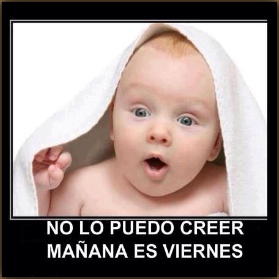 No lo puedo creer mañana es Viernes