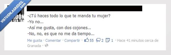 Tú haces todo lo que te manda tú mujer