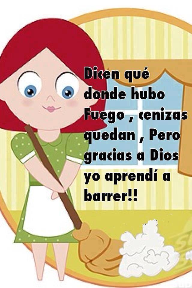 Dicen qué donde hubo Fuego, cenizas quedan. Pero gracias a Dios yo aprendí a barrer.