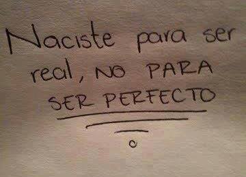 Naciste para ser real no para ser perfecto
