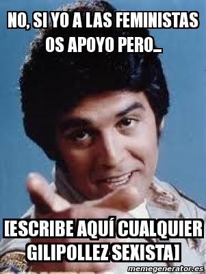 No, Si yo apoyo a las Feministas. Escribe aquí cualquier gilipollez sexista.
