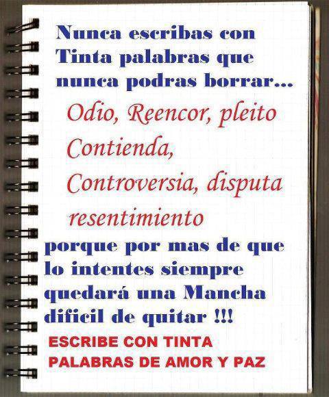 Nunca escribas con tinta palabras que nunca podrás borrar, porqu por mas que lo intentes siempre quedará una mancha difícil de quitar