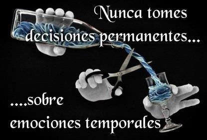 Nunca tomes decisiones permanentes sobre emociones temporales