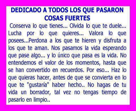 Conserva lo que tienes, olvida lo que te duele, lucha por lo que quieres... No hagas de tu vida un borrador, tal vez no tengas tiempo de pasarlo a limpio