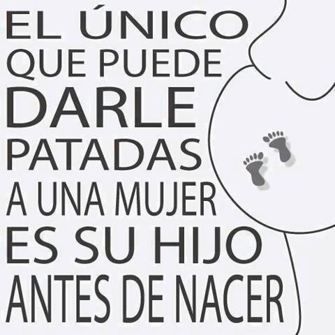 El único que puede darle patadas a una mujer es su hijo antes de nacer.