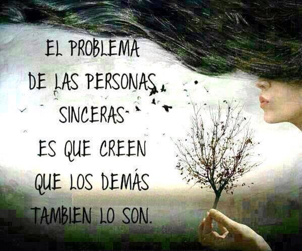 El problema de las personas sinceras es que creen que los demás también lo son