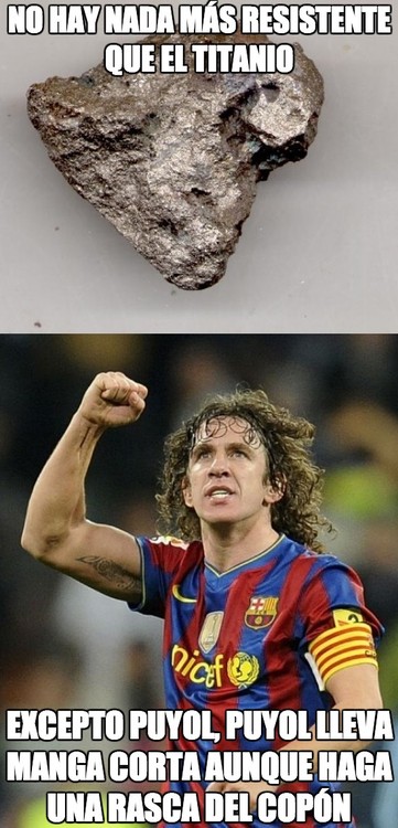 No hay nada más resistente que el Titanio. Excepto Puyol, Puyol lleva manga corta aunque haga una rasca del copón.