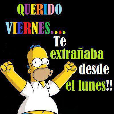 Querido Viernes...Te extrañaba desde el Lunes..