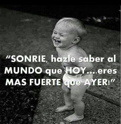 Sonrie, hazle saber al mundo que hoy eres más fuerte que ayer