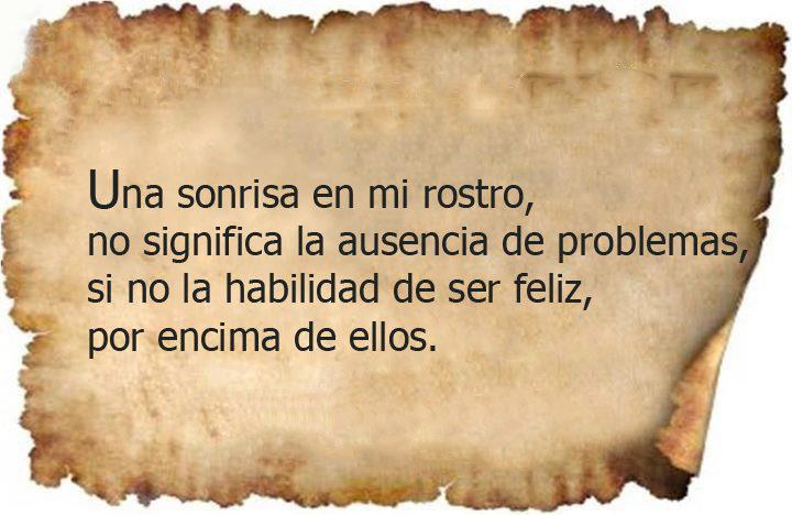 Una sonrisa en mi rostro no significa la ausencia de problemas, sino la habilidad de ser feliz por encima de ellos