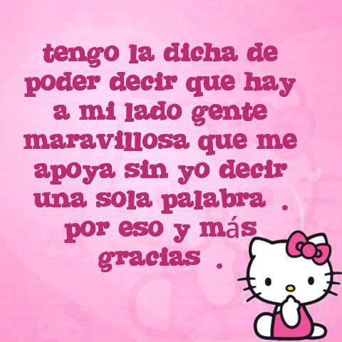 Tengo la dicha de poder decir que hay a mi lado gente maravillosa que me apoya sin yo decir una sola palabra, por eso y más gracias.