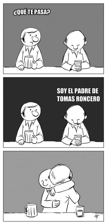 Qué te pasa. Soy el padre de Tomás Roncero.