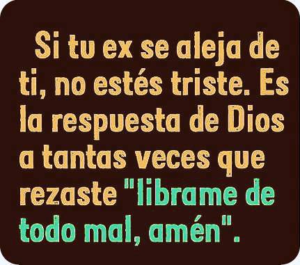 Si tú ex se aleja de tí, no estés triste. Es la respuesta a tu petición de librame de todo mal.