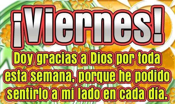 Viernes. Doy gracias a Dios por toda esta semana porque he podido sentirlo a mi lado en cada día