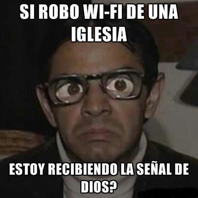 Sí robo wi-fi de una iglesia estoy recibiendo la señal de Dios.