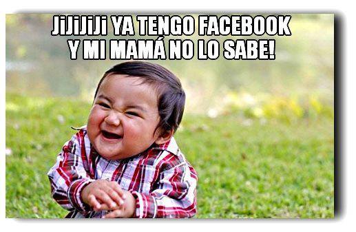 Jijiii Ya tengo Facebook y mi mamá no lo sabe.