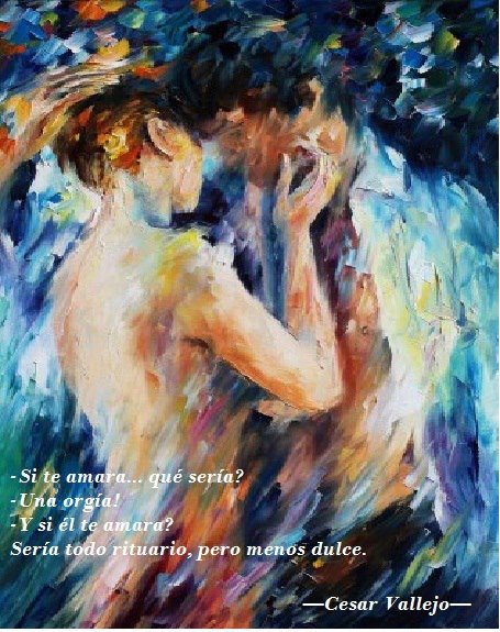 Si te amara...qué sería. Una orgía. Y si él te amara. Sería todo rituario, pero menos dulce.