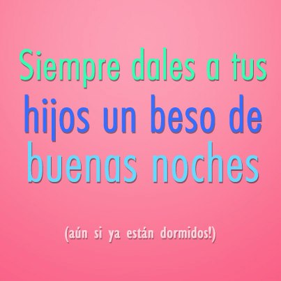 Siempre dales a tus hijos un beso de buenas noches, aún si ya están dormidos.