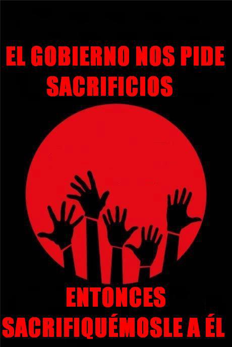 El Gobierno nos pide sacrificios, entonces sacrifiquémosle a él.