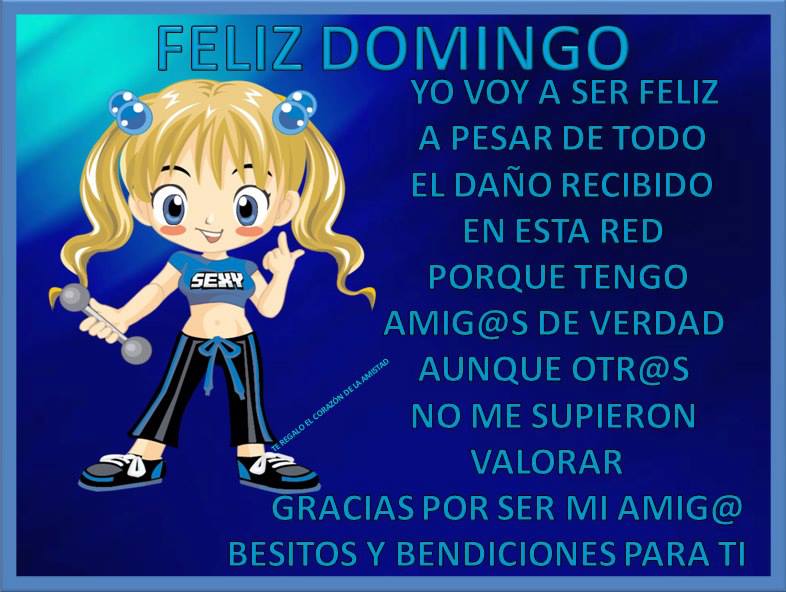 Feliz Domingo. Yo voy a ser feliz a pesar de todo el daño recibido en esta red. Porque tengo amig@s de verdad, aunque otr@s no me supieron valorar.