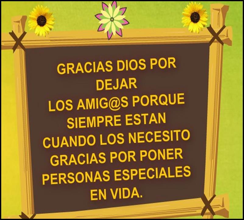 Gracias Dios por dejar los amig@s porque siempre estan cuando los necesito. Gracias por poner personas especiales en mi vida.