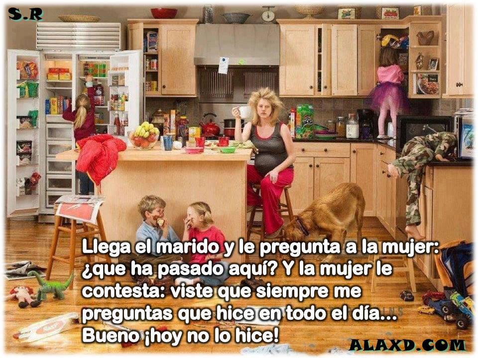 Llega el marido y le pregunta a la mujer. Qué ha pasado aquí. Y la mujer contesta. Viste que siempre me preguntas que hice en todo el día...