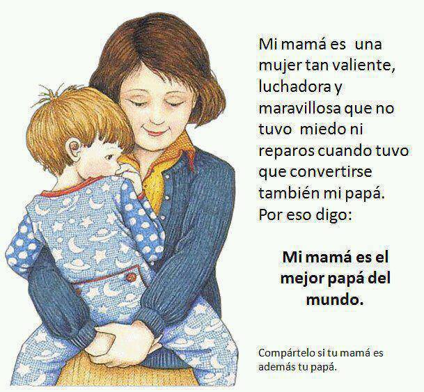 Mi mamá es el mejor papá del mundo. Mi mamá es una mujer valiente, y luchadora y maravillosa que no tuvo miedo ni reparos cuando tuvo que convertirse...