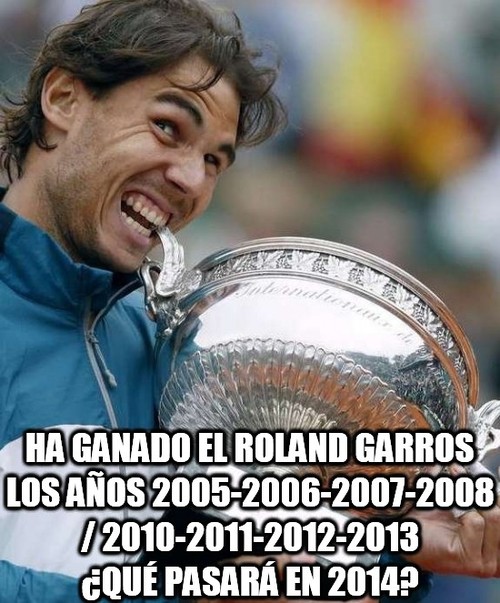 Ha ganado el Roland Garros los años 2005, 2006, 2007, 2008, 2010, 2011, 2012, 2013. Qué pasará en 2014.